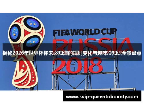 揭秘2026年世界杯你未必知道的规则变化与趣味冷知识全景盘点 揭秘2026年世界杯你未必知道的规则变化与趣味冷知识全景盘点
