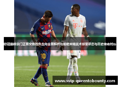 欧冠巅峰豪门正面交锋胜负走向全面解析与前瞻关键战术球星状态与历史宿命对比