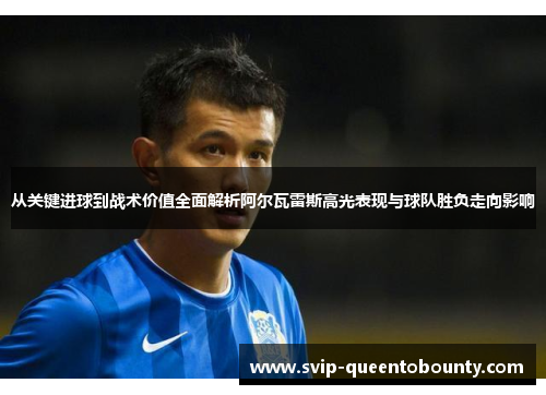 从关键进球到战术价值全面解析阿尔瓦雷斯高光表现与球队胜负走向影响