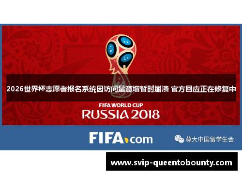 2026世界杯志愿者报名系统因访问量激增暂时崩溃 官方回应正在修复中