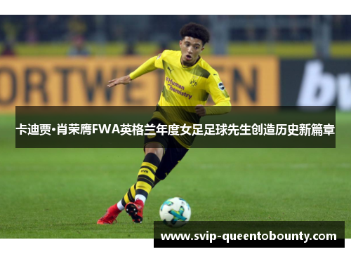 卡迪贾·肖荣膺FWA英格兰年度女足足球先生创造历史新篇章 卡迪贾·肖荣膺FWA英格兰年度女足足球先生创造历史新篇章