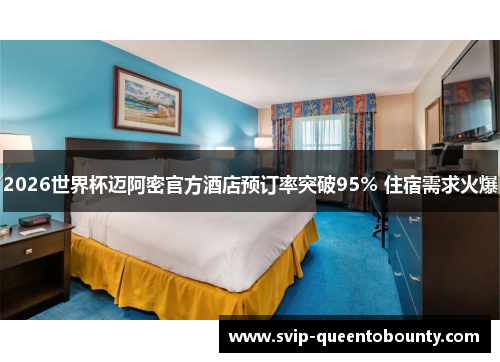 2026世界杯迈阿密官方酒店预订率突破95% 住宿需求火爆 2026世界杯迈阿密官方酒店预订率突破95% 住宿需求火爆
